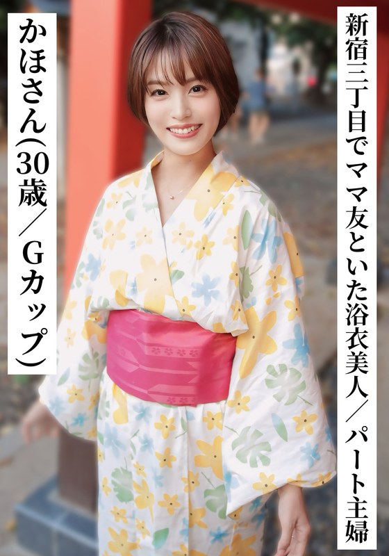かほさん(30歳/Gカップ)【新宿三丁目でママ友と飲んでいた浴衣美人なパート主婦】【SNSで〇〇女子と繋がってみた!】