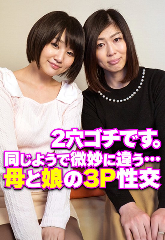 2穴ゴチです。 同じようで微妙に違う…母と娘の3P性交